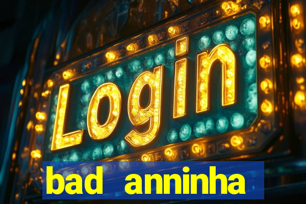 bad anninha conteudo gratis